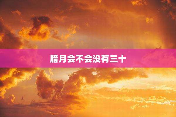 腊月会不会没有三十