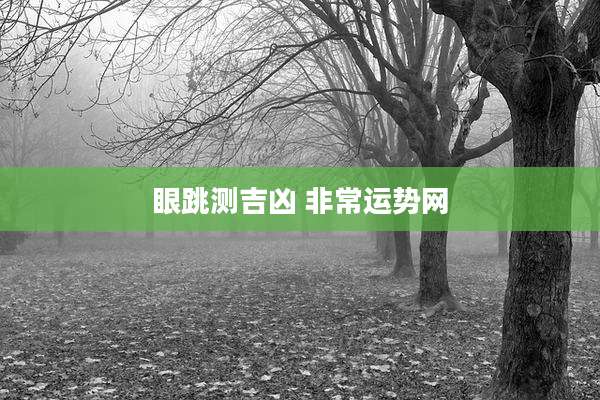 眼跳测吉凶 非常运势网