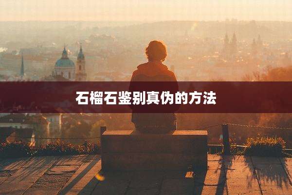 石榴石鉴别真伪的方法