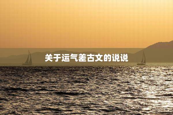 关于运气差古文的说说