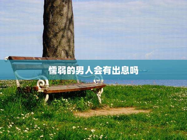 懦弱的男人会有出息吗