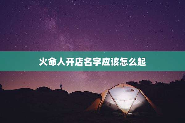 火命人开店名字应该怎么起
