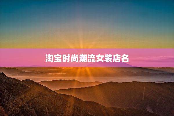 淘宝时尚潮流女装店名