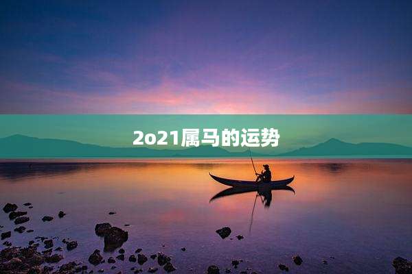 2o21属马的运势
