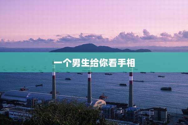 一个男生给你看手相