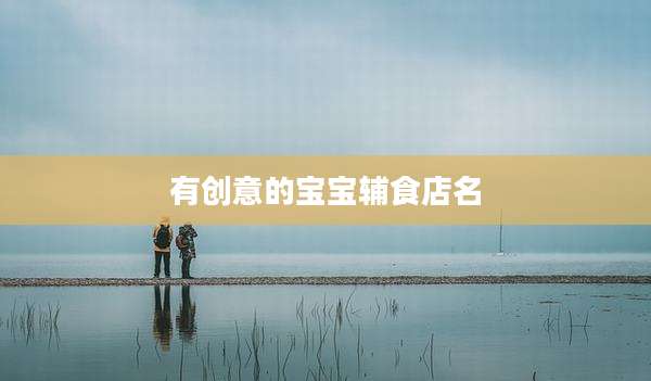 有创意的宝宝辅食店名