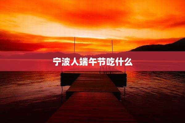 宁波人端午节吃什么
