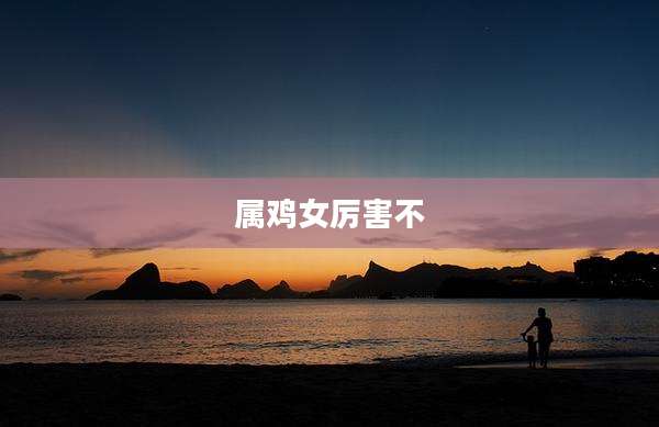 属鸡女厉害不