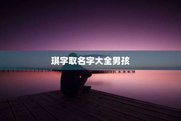 琪字取名字大全男孩