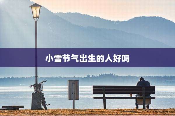小雪节气出生的人好吗