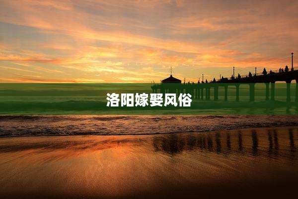洛阳嫁娶风俗
