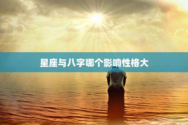 星座与八字哪个影响性格大