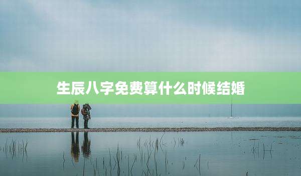 生辰八字免费算什么时候结婚