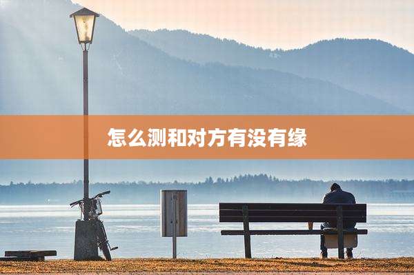 怎么测和对方有没有缘