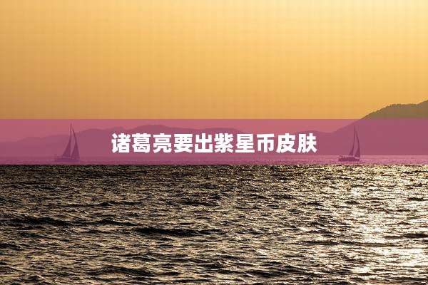 诸葛亮要出紫星币皮肤
