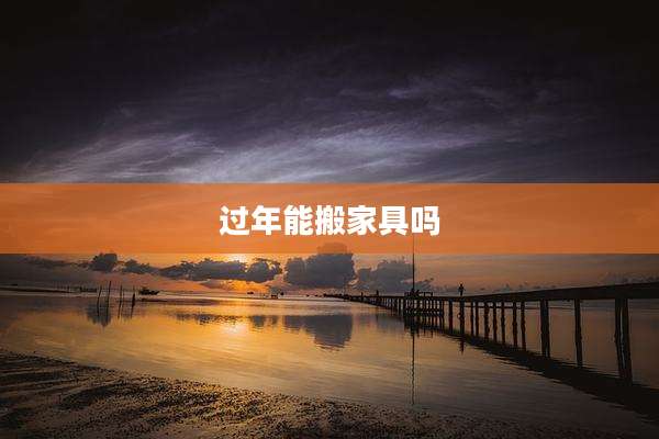 过年能搬家具吗