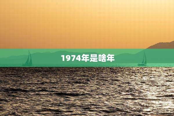 1974年是啥年