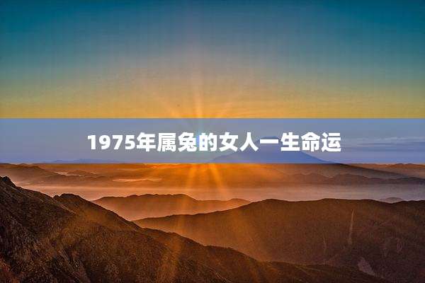 1975年属兔的女人一生命运