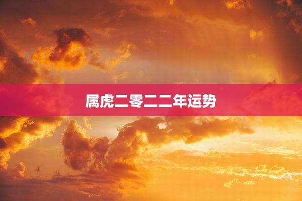 属虎二零二二年运势
