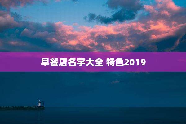 早餐店名字大全 特色2019