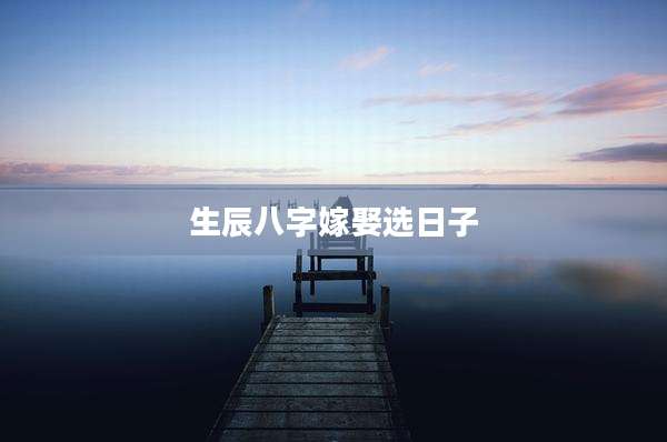 生辰八字嫁娶选日子
