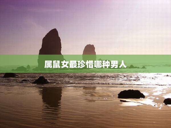 属鼠女最珍惜哪种男人