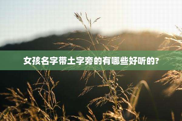 女孩名字带土字旁的有哪些好听的?