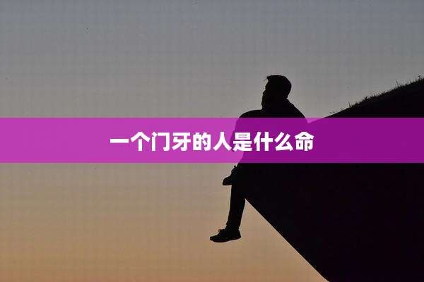 一个门牙的人是什么命