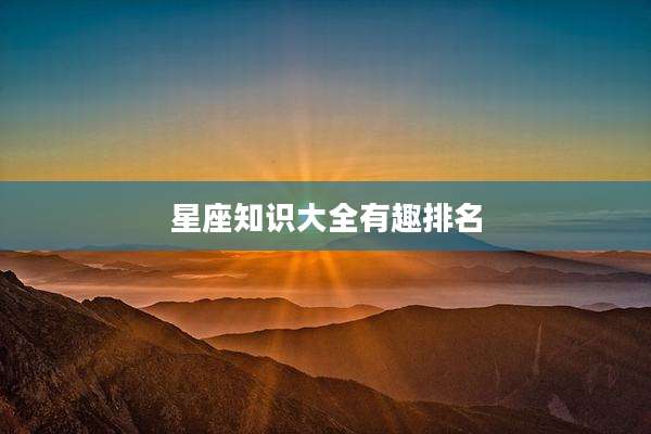 星座知识大全有趣排名