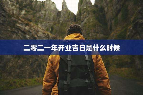 二零二一年开业吉日是什么时候