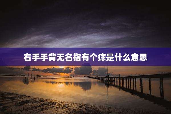 右手手背无名指有个痣是什么意思
