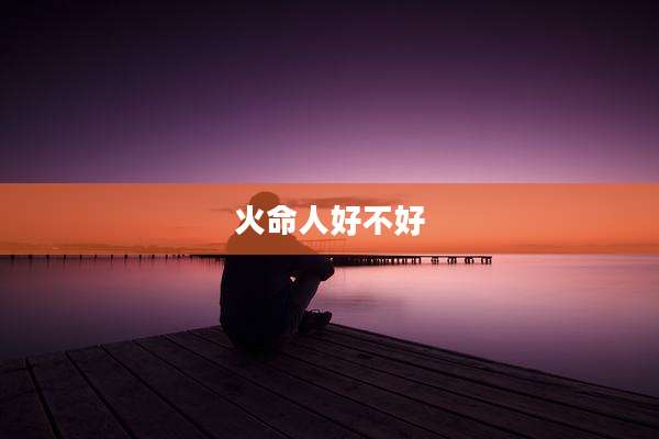 火命人好不好