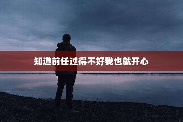 知道前任过得不好我也就开心
