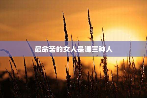 最命苦的女人是哪三种人