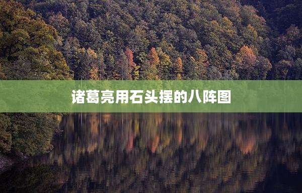 诸葛亮用石头摆的八阵图