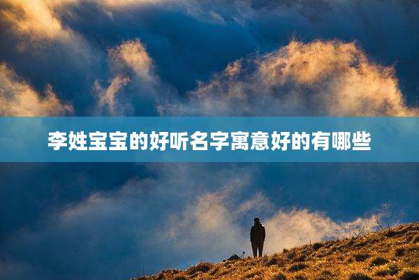 李姓宝宝的好听名字寓意好的有哪些