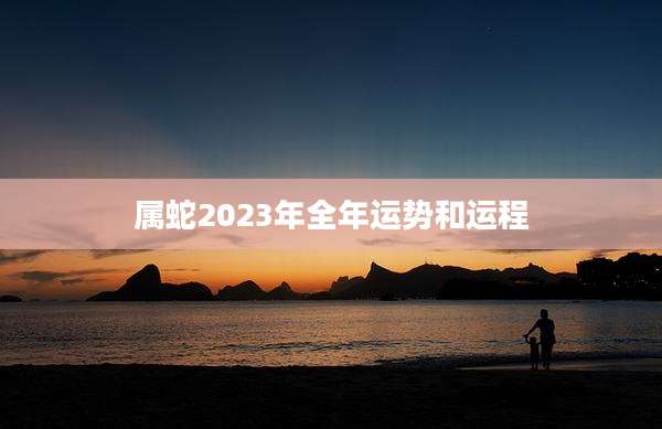 属蛇2023年全年运势和运程