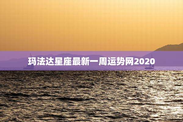 玛法达星座最新一周运势网2020