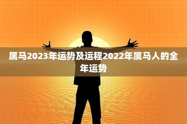 属马2023年运势及运程2022年属马人的全年运势