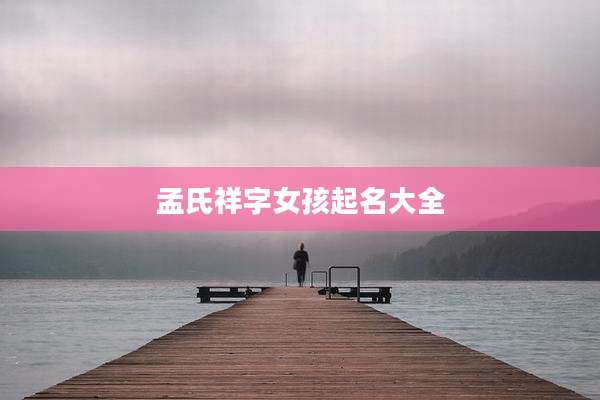孟氏祥字女孩起名大全