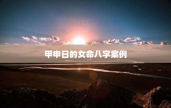 甲申日的女命八字案例