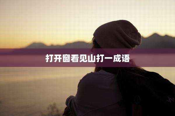 打开窗看见山打一成语