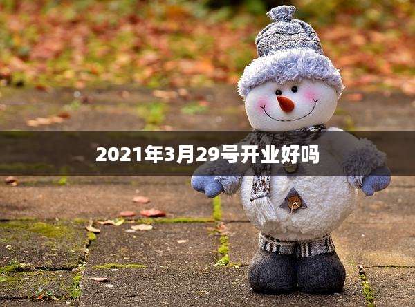 2021年3月29号开业好吗