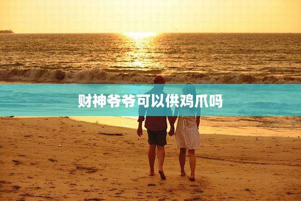 财神爷爷可以供鸡爪吗