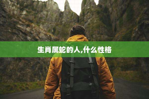 生肖属蛇的人,什么性格