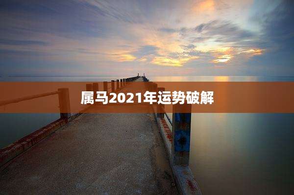 属马2021年运势破解