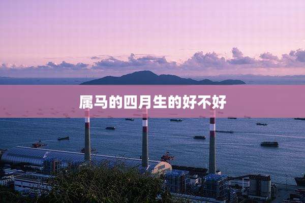 属马的四月生的好不好