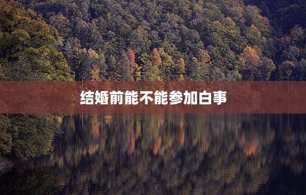 结婚前能不能参加白事