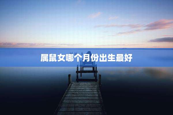 属鼠女哪个月份出生最好