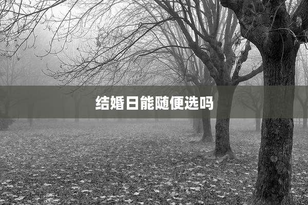 结婚日能随便选吗